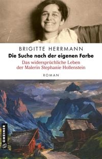 Produktbild: Die Suche nach der eigenen Farbe - Das widerspr&uuml;chliche Leben der Malerin Stephanie Hollenstein