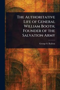 Produktbild: The Authoritative Life of General William Booth, Founder of the Salvation Army