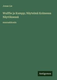Produktbild: Wulffie ja Kumpp; N&auml;ytelm&auml; Kolmessa N&auml;yt&ouml;ksess&auml;