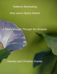 Produktbild: Patterns Illuminating How Jesus Opens the Heart: : A New Passage Through the Gospels