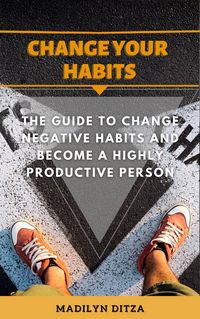 Produktbild: Change Your Habits: The Guide to Change Negative Habits and Become a Highly Productive Person.