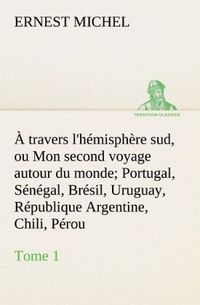 Produktbild: &Agrave; travers l'h&eacute;misph&egrave;re sud, ou Mon second voyage autour du monde Tome 1 Portugal, S&eacute;n&eacute;gal, Br&eacute;sil, Uruguay, R&eacute;publique Argentine, Chili, P&eacute;rou.