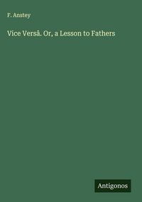 Produktbild: Vice Vers&acirc;. Or, a Lesson to Fathers