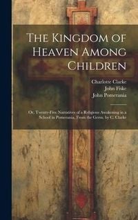 Produktbild: The Kingdom of Heaven Among Children: Or, Twenty-Five Narratives of a Religious Awakening in a School in Pomerania, From the Germ. by C. Clarke