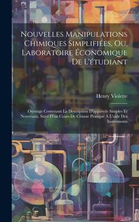 Produktbild: Nouvelles Manipulations Chimiques Simplifi&eacute;es, Ou, Laboratoire &Eacute;conomique De L'&eacute;tudiant: Ouvrage Contenant La Description D'appareils Simples Et Nouve