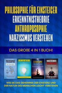 Produktbild: Philosophie f&uuml;r Einsteiger | Erkenntnistheorie | Anthroposophie | Narzissmus verstehen: Das gro&szlig;e 4 in 1 Buch! - Wie Sie das Geheimnis der Existenz un