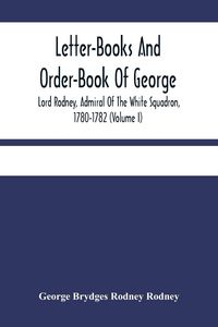 Produktbild: Letter-Books And Order-Book Of George, Lord Rodney, Admiral Of The White Squadron, 1780-1782 (Volume I)