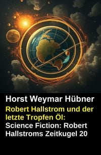 Produktbild: Robert Hallstrom und der letzte Tropfen &Ouml;l: Science Fiction: Robert Hallstroms Zeitkugel 20