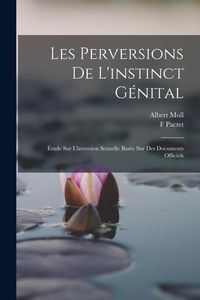 Produktbild: Les Perversions De L'instinct G&eacute;nital: &Eacute;tude Sur L'inversion Sexuelle Bas&eacute;e Sur Des Documents Officiels