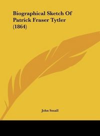 Produktbild: Biographical Sketch Of Patrick Fraser Tytler (1864)