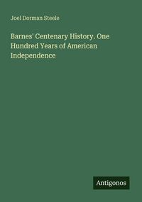 Produktbild: Barnes' Centenary History. One Hundred Years of American Independence