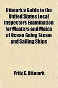 Produktbild: Uttmark's Guide to the United States Local Inspectors Examination for Masters and Mates of Ocean Going Steam and Sailing Ships