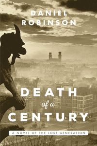 Bild vom Artikel The Death of a Century: A Novel of the Lost Generation vom Autor Daniel Robinson