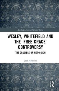 Produktbild: Houston, J: Wesley, Whitefield and the 'Free Grace' Controve