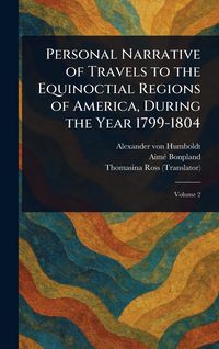 Produktbild: Personal Narrative of Travels to the Equinoctial Regions of America, During the Year 1799-1804