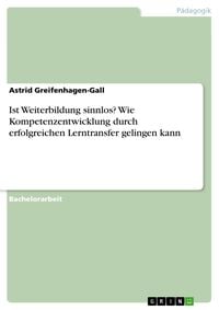 Produktbild: Ist Weiterbildung sinnlos? Wie Kompetenzentwicklung durch erfolgreichen Lerntransfer gelingen kann
