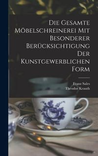 Produktbild: Die gesamte M&ouml;belschreinerei mit besonderer Ber&uuml;cksichtigung der kunstgewerblichen Form