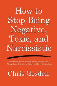 Produktbild: How to Stop Being Negative, Toxic, and Narcissistic