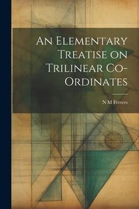 Produktbild: An Elementary Treatise on Trilinear Co-ordinates
