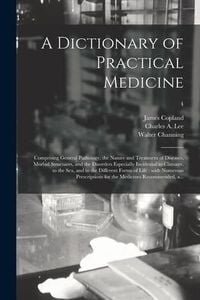 Produktbild: A Dictionary of Practical Medicine: Comprising General Pathology, the Nature and Treatment of Diseases, Morbid Structures, and the Disorders Especiall