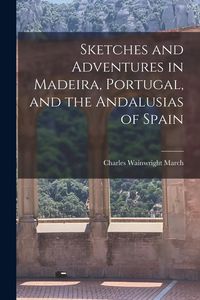 Produktbild: Sketches and Adventures in Madeira, Portugal, and the Andalusias of Spain