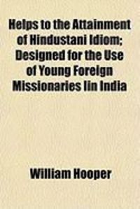 Produktbild: Helps to the Attainment of Hindustani Idiom; Designed for the Use of Young Foreign Missionaries Iin India