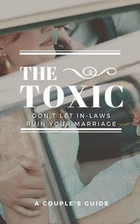 Produktbild: The Toxic: Don't let Your In-Laws Ruin Your Marriage