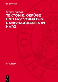 Produktbild: Tektonik, Gef&uuml;ge und Erzzonen des Ramberggranits im Harz