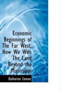 Produktbild: Economic Beginnings of the Far West, How We Won the Land Beyond the Mississippi