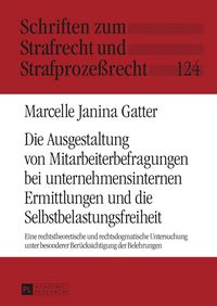 Produktbild: Die Ausgestaltung von Mitarbeiterbefragungen bei unternehmensinternen Ermittlungen und die Selbstbelastungsfreiheit