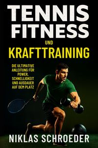 Produktbild: Tennis Fitness und Krafttraining: Die ultimative Anleitung f&uuml;r Power, Schnelligkeit und Ausdauer auf dem Platz