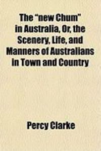 Produktbild: The "New Chum" in Australia, Or, the Scenery, Life, and Manners of Australians in Town and Country