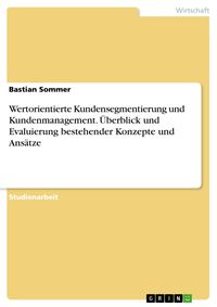 Produktbild: Wertorientierte Kundensegmentierung und Kundenmanagement. &Uuml;berblick und Evaluierung bestehender Konzepte und Ans&auml;tze