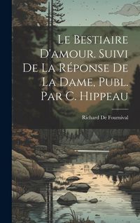 Produktbild: Le Bestiaire D'amour. Suivi De La R&eacute;ponse De La Dame, Publ. Par C. Hippeau
