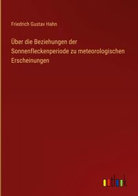 Produktbild: &Uuml;ber die Beziehungen der Sonnenfleckenperiode zu meteorologischen Erscheinungen