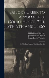 Produktbild: Sailor's Creek to Appomattox Court House, 7th, 8th, 9th April, 1865: Or, The Last Hours of Sheridan's Cavalry