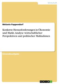 Produktbild: Konkrete Herausforderungen in &Ouml;konomie und Markt. Analyse wirtschaftlicher Perspektiven und politischer Ma&szlig;nahmen