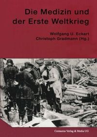 Bild vom Artikel Die Medizin und der Erste Weltkrieg vom Autor Wolfgang U. Eckart