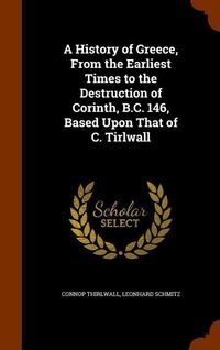 Produktbild: A History of Greece, From the Earliest Times to the Destruction of Corinth, B.C. 146, Based Upon That of C. Tirlwall