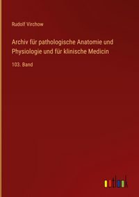 Produktbild: Archiv f&uuml;r pathologische Anatomie und Physiologie und f&uuml;r klinische Medicin
