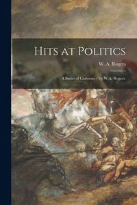 Produktbild: Hits at Politics: a Series of Cartoons / by W.A. Rogers.