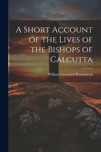 Produktbild: A Short Account of the Lives of the Bishops of Calcutta