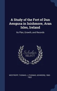 Produktbild: A Study of the Fort of Dun Aengusa in Inishmore, Aran Isles, Ireland: Its Plan, Growth, and Records