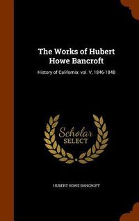 Produktbild: The Works of Hubert Howe Bancroft: History of California: vol. V, 1846-1848