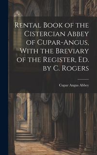 Produktbild: Rental Book of the Cistercian Abbey of Cupar-Angus, With the Breviary of the Register, Ed. by C. Rogers