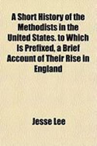 Produktbild: A Short History of the Methodists in the United States. to Which Is Prefixed, a Brief Account of Their Rise in England