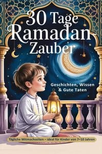 Produktbild: 30 Tage Ramadan-Zauber - Geschichten, Wissen & Gute Taten: T&auml;gliche Mitmachseiten - ideal f&uuml;r Kinder von 7-10 Jahren.