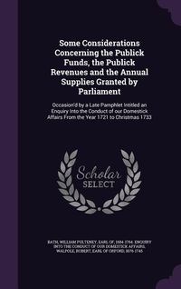 Produktbild: Some Considerations Concerning the Publick Funds, the Publick Revenues and the Annual Supplies Granted by Parliament: Occasion'd by a Late Pamphlet In