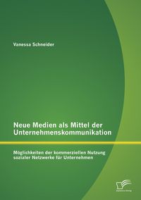 Produktbild: Neue Medien als Mittel der Unternehmenskommunikation: M&ouml;glichkeiten der kommerziellen Nutzung sozialer Netzwerke f&uuml;r Unternehmen