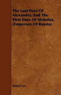 Produktbild: The Last Days Of Alexander, And The First Days Of Nicholas, (Emperors Of Russia)